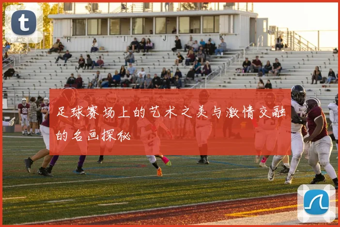 足球赛场上的艺术之美与激情交融的名画探秘